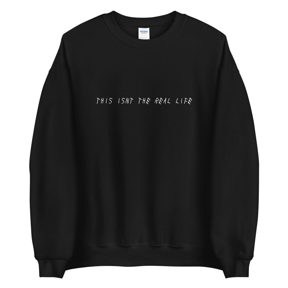 THIS ISN'T THE REAL LIFE Crewneck