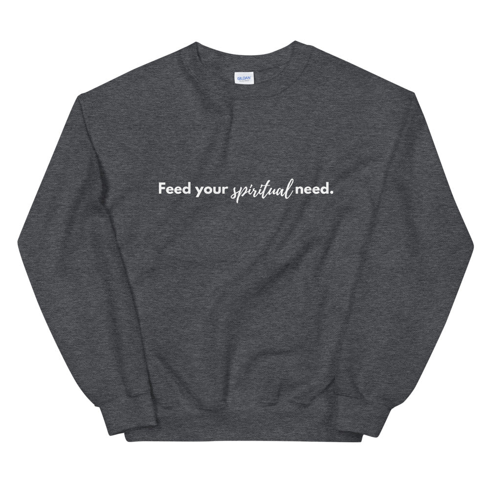 FEED YOUR SPIRITUAL NEED Crewneck