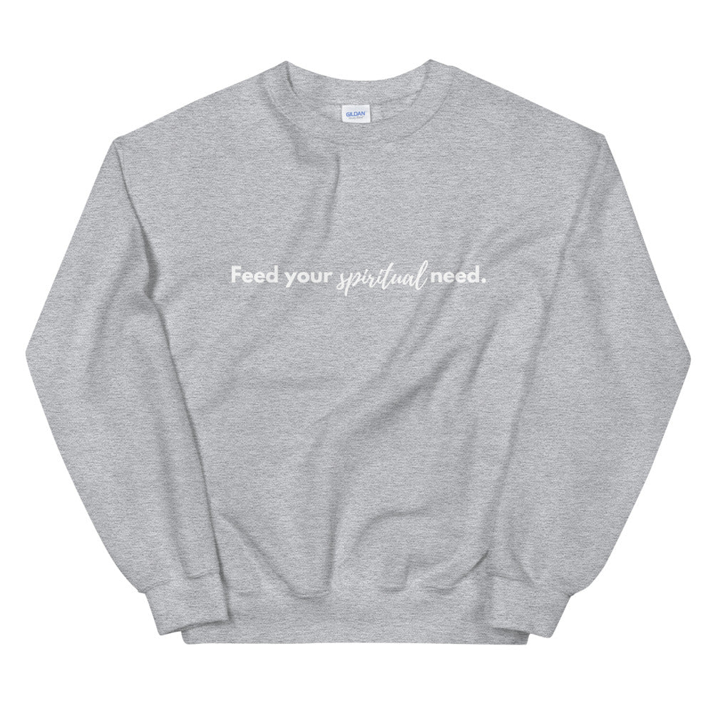 FEED YOUR SPIRITUAL NEED Crewneck