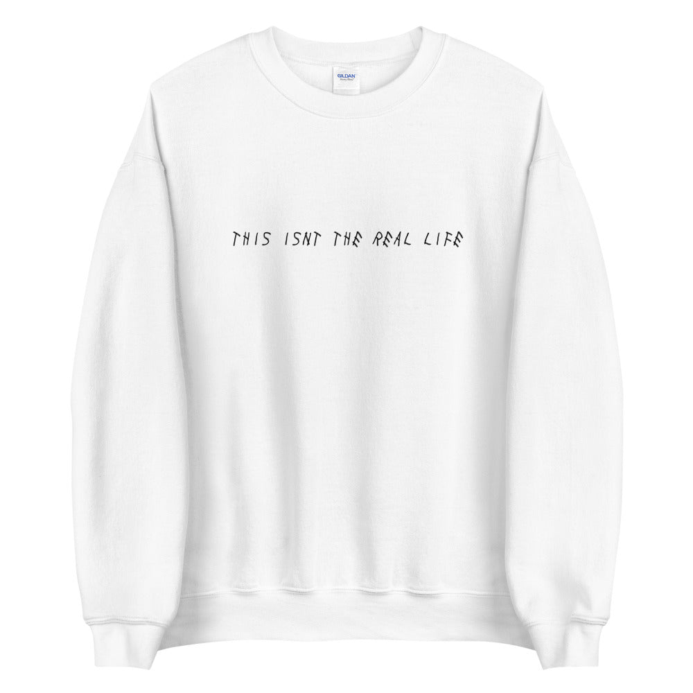 THIS ISN'T THE REAL LIFE Crewneck