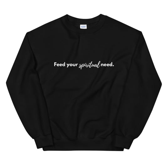 FEED YOUR SPIRITUAL NEED Crewneck