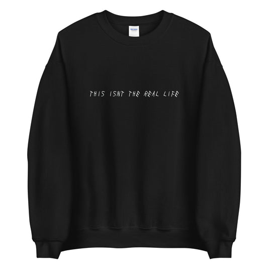 THIS ISN'T THE REAL LIFE Crewneck