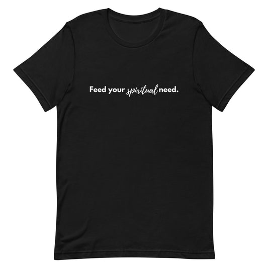 FEED YOUR SPIRITUAL NEED Tee